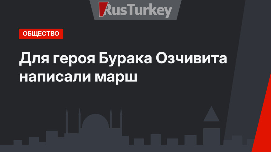 Для героя Бурака Озчивита написали марш