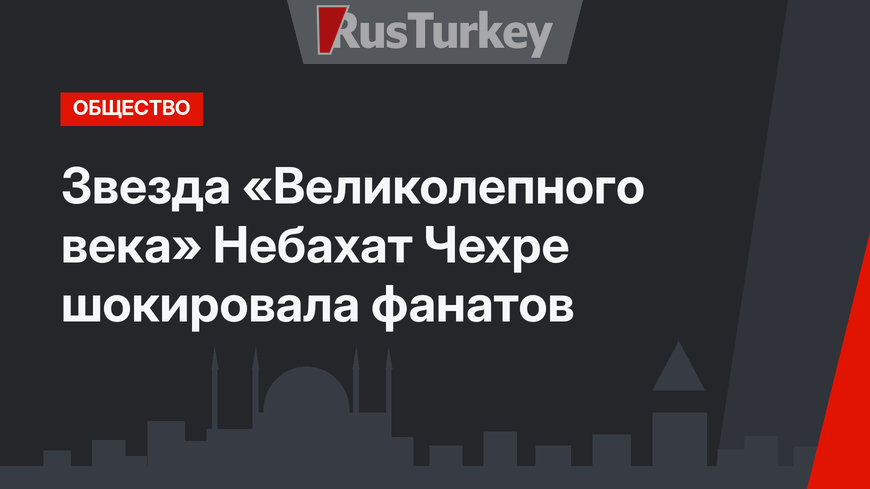 Звезда «Великолепного века» Небахат Чехре шокировала фанатов