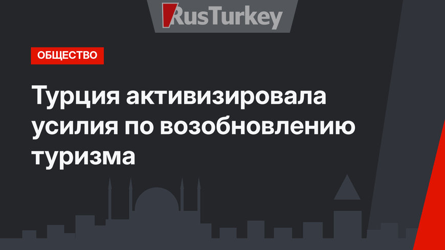 Турция активизировала усилия по возобновлению туризма