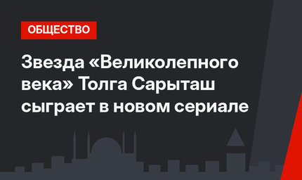 Звезда «Великолепного века» Толга Сарыташ сыграет в новом сериале