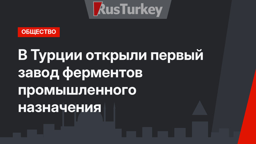 В Турции открыли первый завод ферментов промышленного назначения