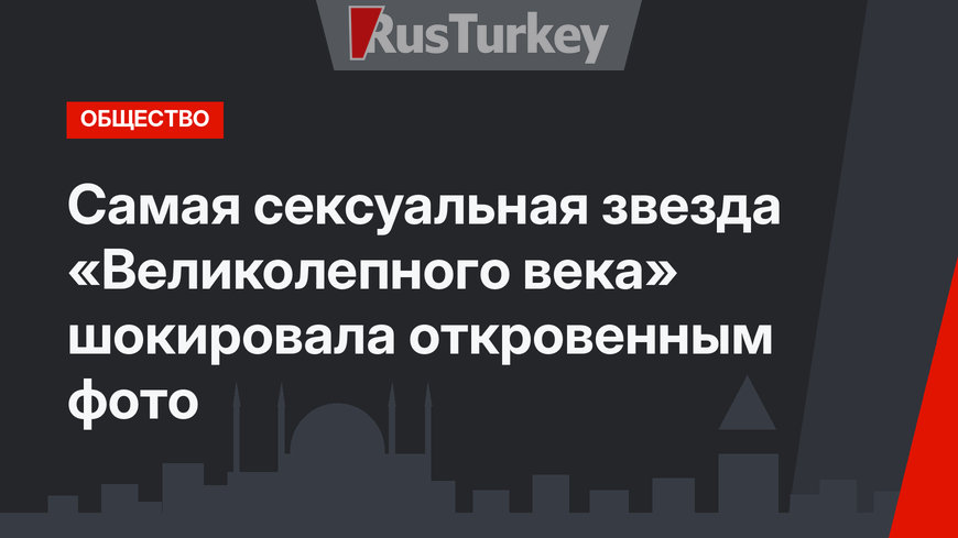 Самая сексуальная звезда «Великолепного века» шокировала откровенным фото