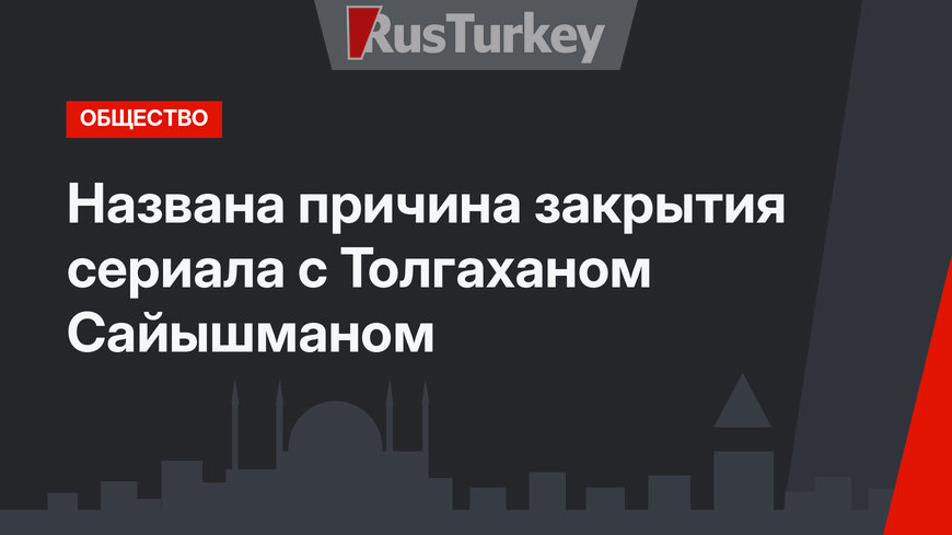 Названа причина закрытия сериала с Толгаханом Сайышманом