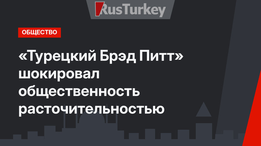 «Турецкий Брэд Питт» шокировал общественность расточительностью