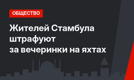 Жителей Стамбула штрафуют за вечеринки на яхтах