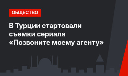 В Турции стартовали съемки сериала «Позвоните моему агенту»