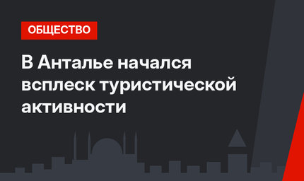 В Анталье начался всплеск туристической активности