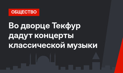  Во дворце Текфур дадут концерты классической музыки