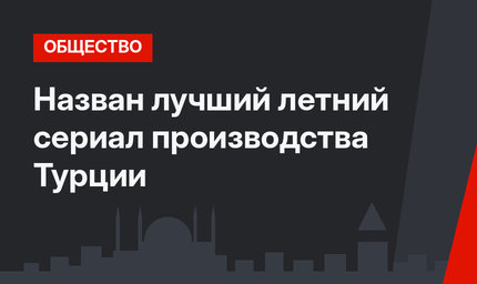 Назван лучший летний сериал производства Турции