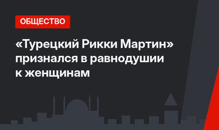 «Турецкий Рикки Мартин» признался в равнодушии к женщинам