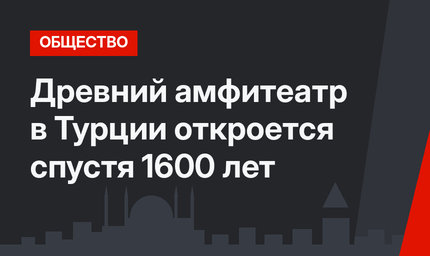 Древний амфитеатр в Турции откроется спустя 1600 лет