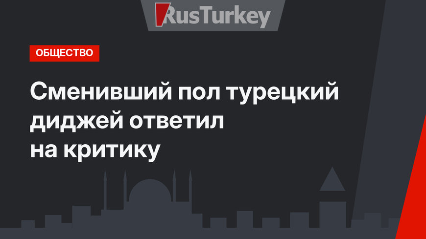 Сменивший пол турецкий диджей ответил на критику
