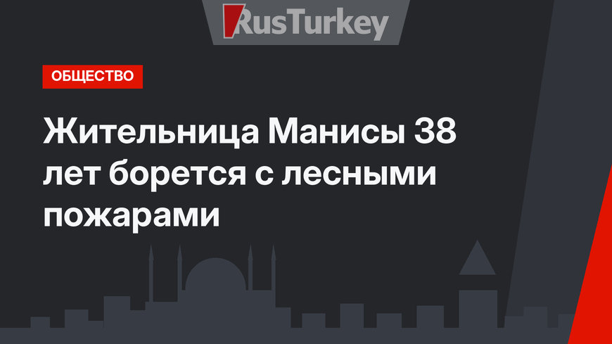 Жительница Манисы 38 лет борется с лесными пожарами