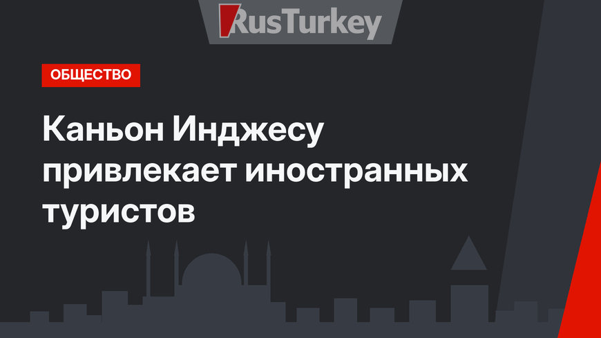 Каньон Инджесу привлекает иностранных туристов
