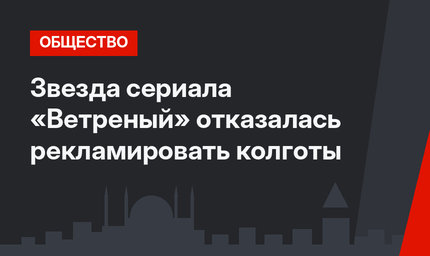 Звезда сериала «Ветреный» отказалась рекламировать колготы
