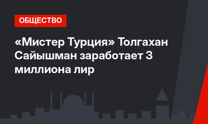 «Мистер Турция» Толгахан Сайышман заработает 3 миллиона лир