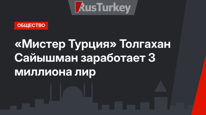 «Мистер Турция» Толгахан Сайышман заработает 3 миллиона лир