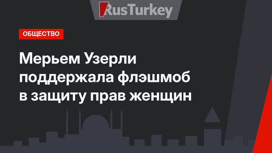 Мерьем Узерли поддержала флэшмоб в защиту прав женщин