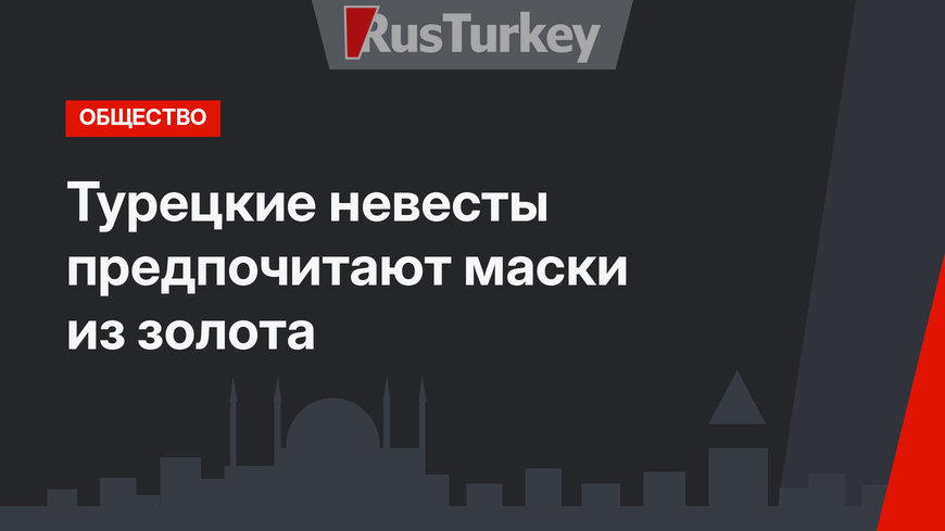 Турецкие невесты предпочитают маски из золота