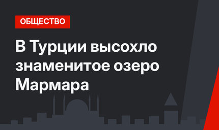 В Турции высохло знаменитое озеро Мармара
