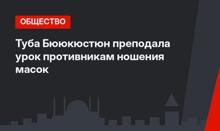 Туба Бююкюстюн преподала урок противникам ношения масок