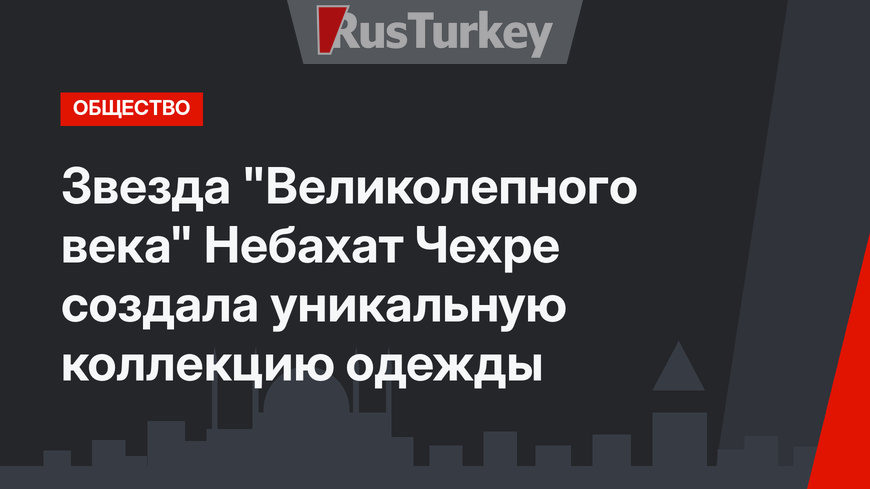 Звезда "Великолепного века" Небахат Чехре создала уникальную коллекцию одежды