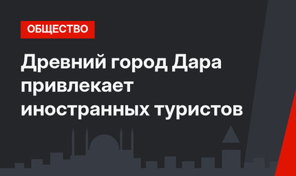 Древний город Дара привлекает иностранных туристов