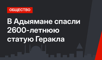 В Адыямане спасли 2600-летнюю статую Геракла