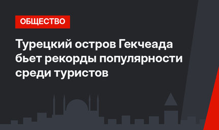 Турецкий остров Гекчеада бьет рекорды популярности среди туристов