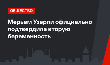 Мерьем Узерли официально подтвердила вторую беременность