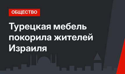Турецкая мебель покорила жителей Израиля