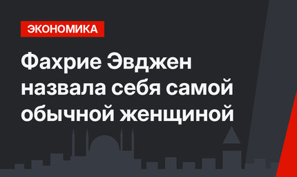 Фахрие Эвджен назвала себя самой обычной женщиной
