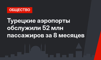 Турецкие аэропорты обслужили 52 млн пассажиров за 8 месяцев