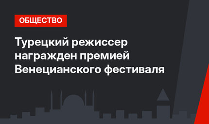 Турецкий режиссер награжден премией Венецианского фестиваля