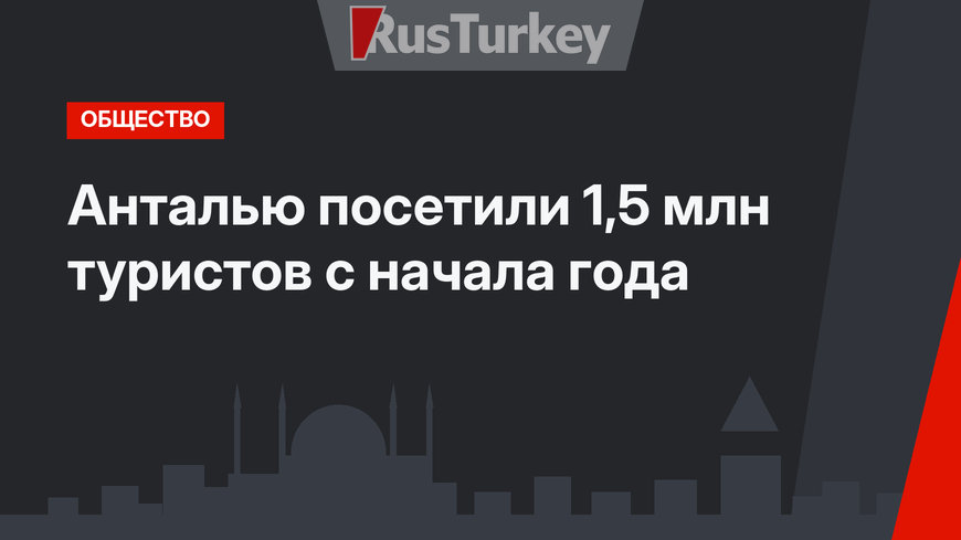 Анталью посетили 1,5 млн туристов с начала года