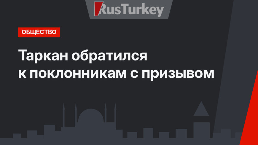 Таркан обратился к поклонникам с призывом