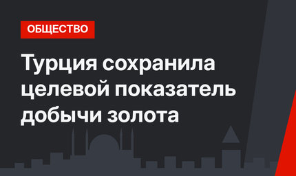 Турция сохранила целевой показатель добычи золота