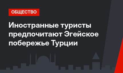 Иностранные туристы предпочитают Эгейское побережье Турции