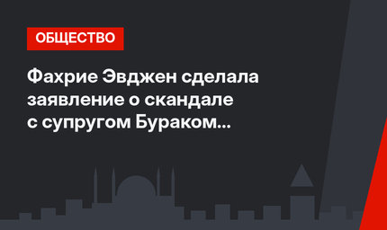 Фахрие Эвджен сделала заявление о скандале с супругом Бураком Озчивитом