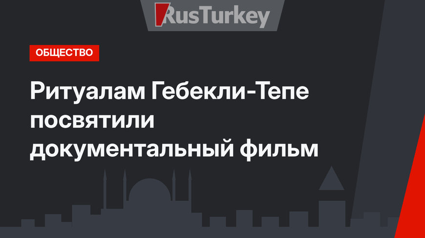 Ритуалам Гебекли-Тепе посвятили документальный фильм