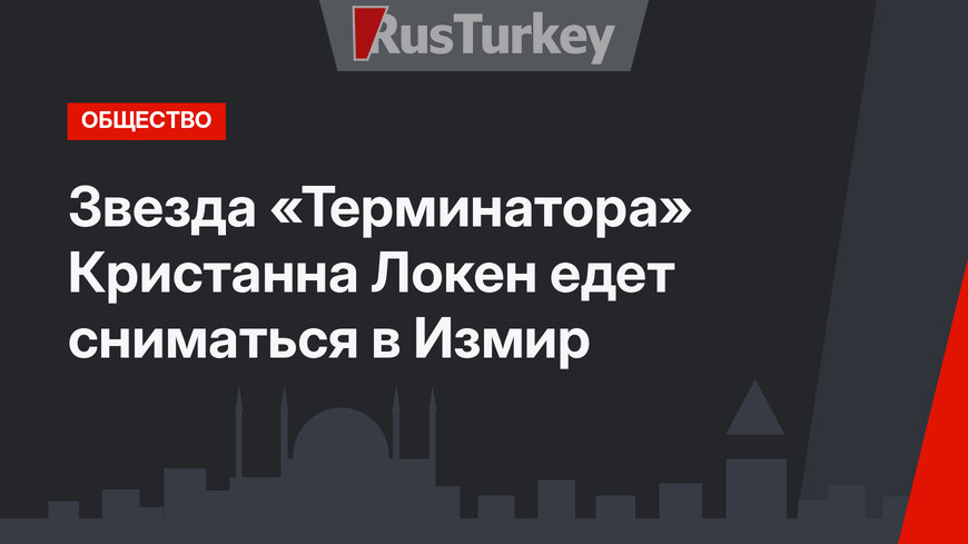 Звезда «Терминатора» Кристанна Локен едет сниматься в Измир