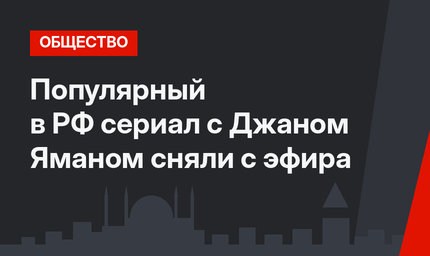 Популярный в РФ сериал с Джаном Яманом сняли с эфира