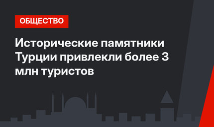 Исторические памятники Турции привлекли более 3 млн туристов