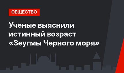 Ученые выяснили истинный возраст «Зеугмы Черного моря»
