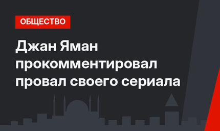 Джан Яман прокомментировал провал своего сериала