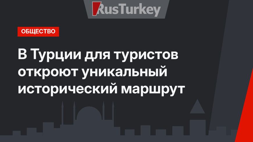 В Турции для туристов откроют уникальный исторический маршрут