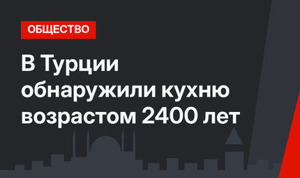 В Турции обнаружили кухню возрастом 2400 лет