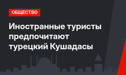 Иностранные туристы предпочитают турецкий Кушадасы