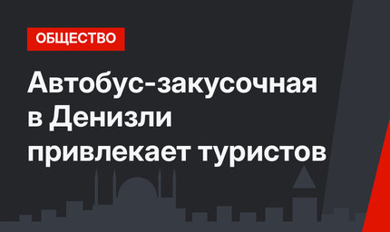 Автобус-закусочная в Денизли привлекает туристов