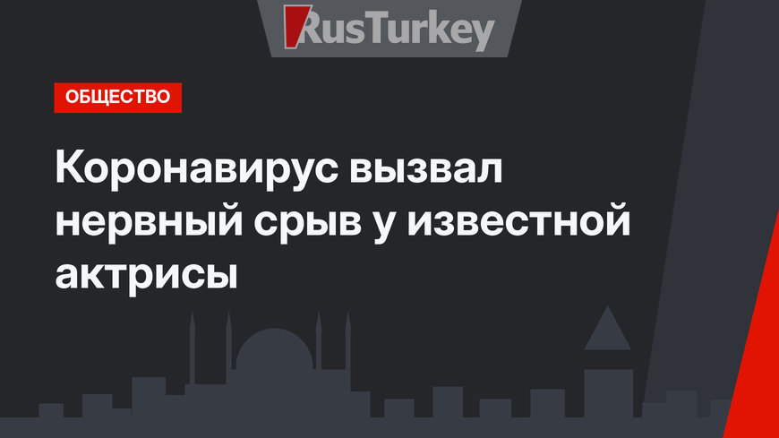 Коронавирус вызвал нервный срыв у известной актрисы